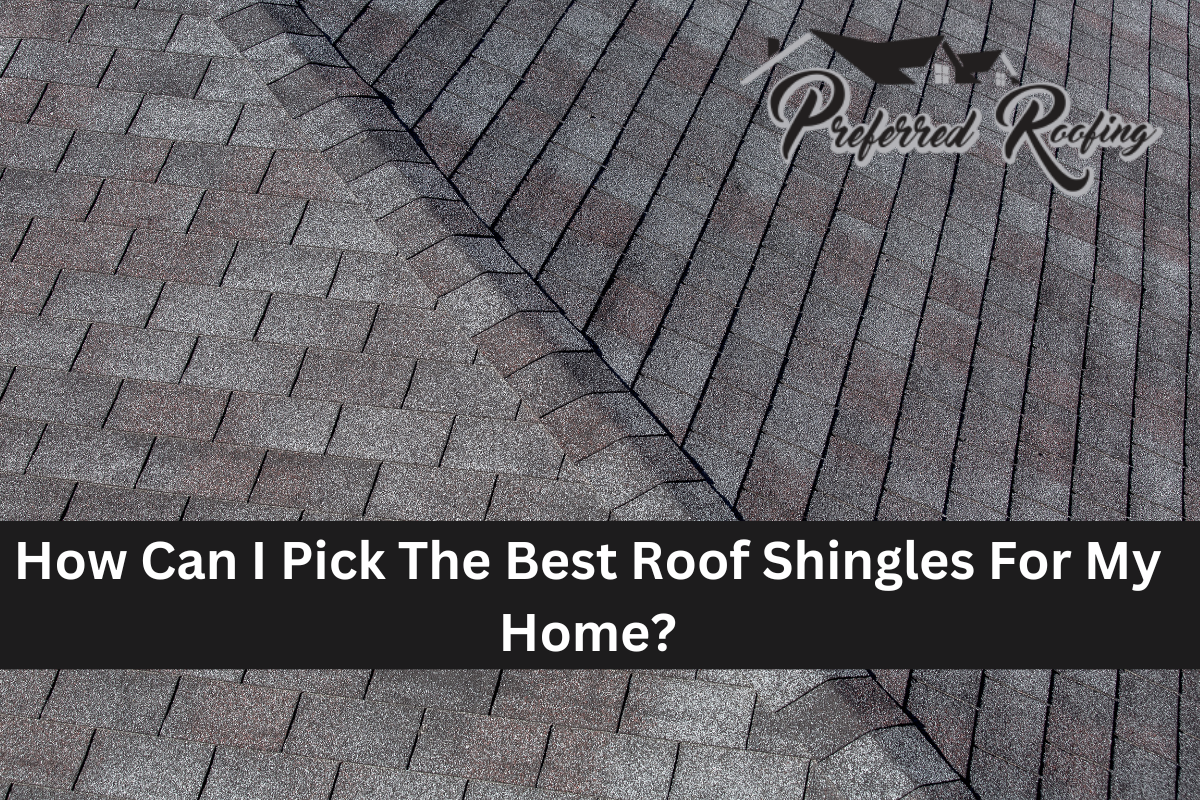 How Can I Pick The Best Roof Shingles For My Home?